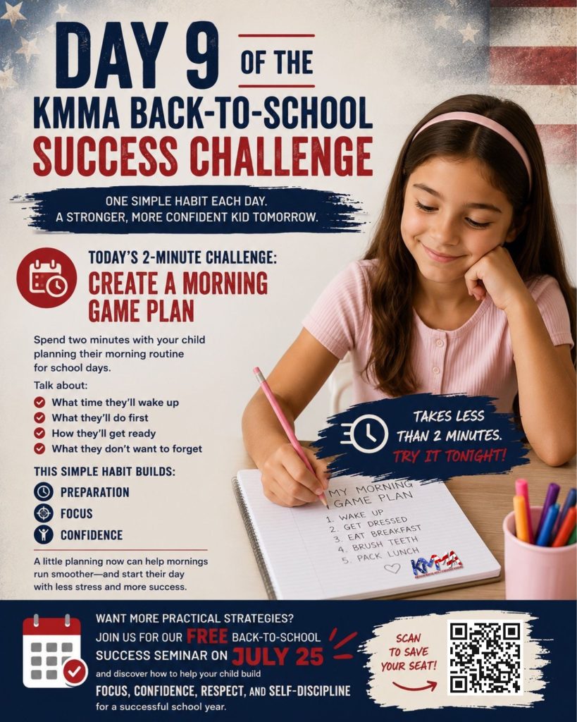 ere is the alt text for your website graphic:Alt Text:A promotional graphic for Day 9 of the KMMA Back-to-School Success Challenge. The image shows a young girl happily writing a "Morning Game Plan" on a notepad. The text encourages parents to spend two minutes planning their child's morning routine to build preparation, focus, and confidence. It also promotes a free Back-to-School Success Seminar on July 25, featuring a QR code for registration.